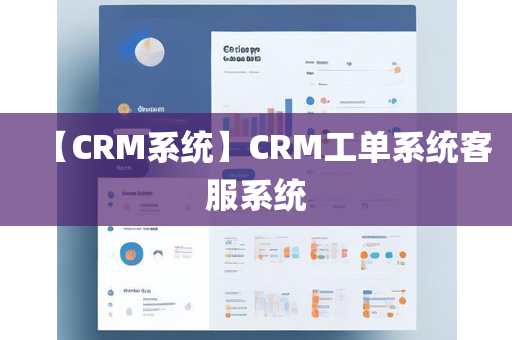 【CRM系统】CRM工单系统客服系统