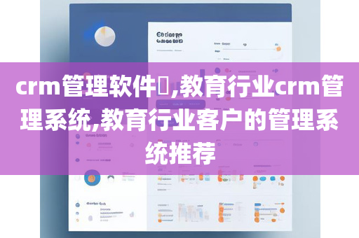 crm管理软件​,教育行业crm管理系统,教育行业客户的管理系统推荐