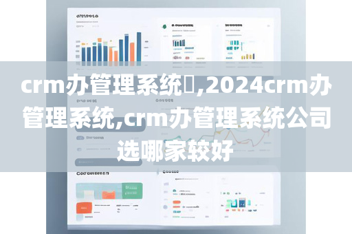 crm办管理系统,2024crm办管理系统,crm办管理系统公司选哪家较好