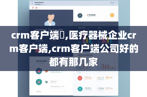 crm客户端​,医疗器械企业crm客户端,crm客户端公司好的都有那几家