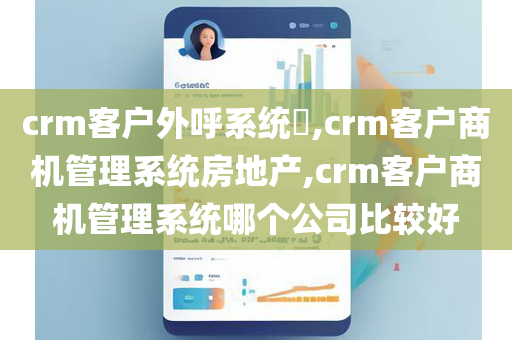 crm客户外呼系统​,crm客户商机管理系统房地产,crm客户商机管理系统哪个公司比较好