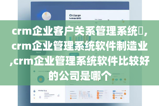 crm企业客户关系管理系统​,crm企业管理系统软件制造业,crm企业管理系统软件比较好的公司是哪个