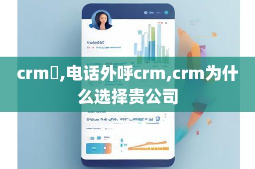 crm​,电话外呼crm,crm为什么选择贵公司