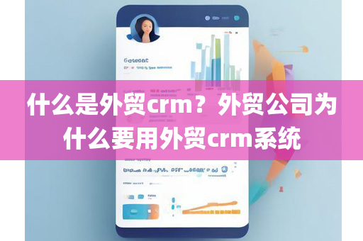 什么是外贸crm？外贸公司为什么要用外贸crm系统