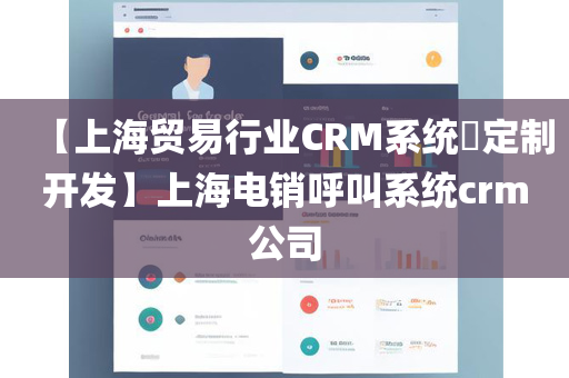 【上海贸易行业CRM系统​定制开发】上海电销呼叫系统crm公司