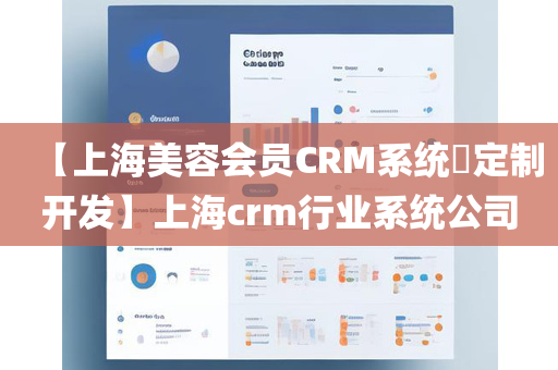 【上海美容会员CRM系统​定制开发】上海crm行业系统公司