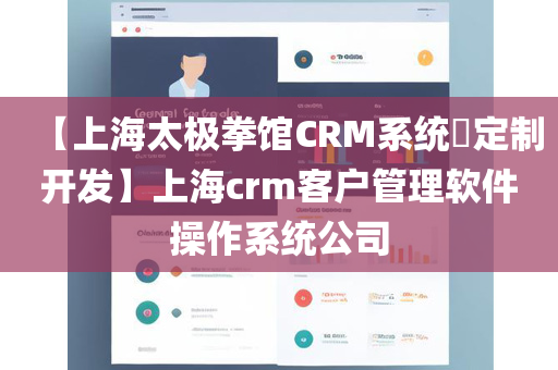 【上海太极拳馆CRM系统​定制开发】上海crm客户管理软件操作系统公司