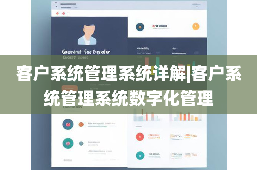 客户系统管理系统详解|客户系统管理系统数字化管理