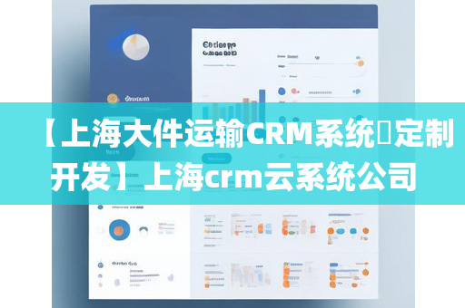 【上海大件运输CRM系统​定制开发】上海crm云系统公司