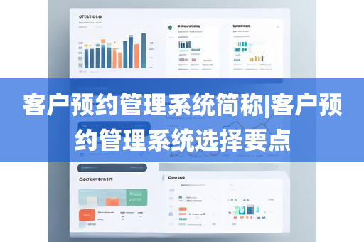 客户预约管理系统简称|客户预约管理系统选择要点