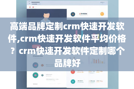 高端品牌定制crm快速开发软件,crm快速开发软件平均价格？crm快速开发软件定制哪个品牌好